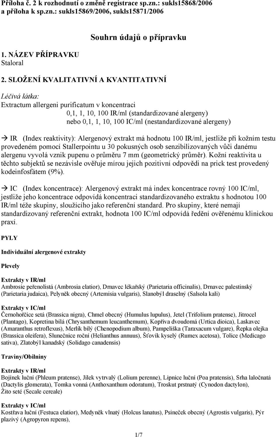 alergeny) IR (Index reaktivity): Alergenový extrakt má hodnotu 100 IR/ml, jestliže při kožním testu provedeném pomocí Stallerpointu u 30 pokusných osob senzibilizovaných vůči danému alergenu vyvolá