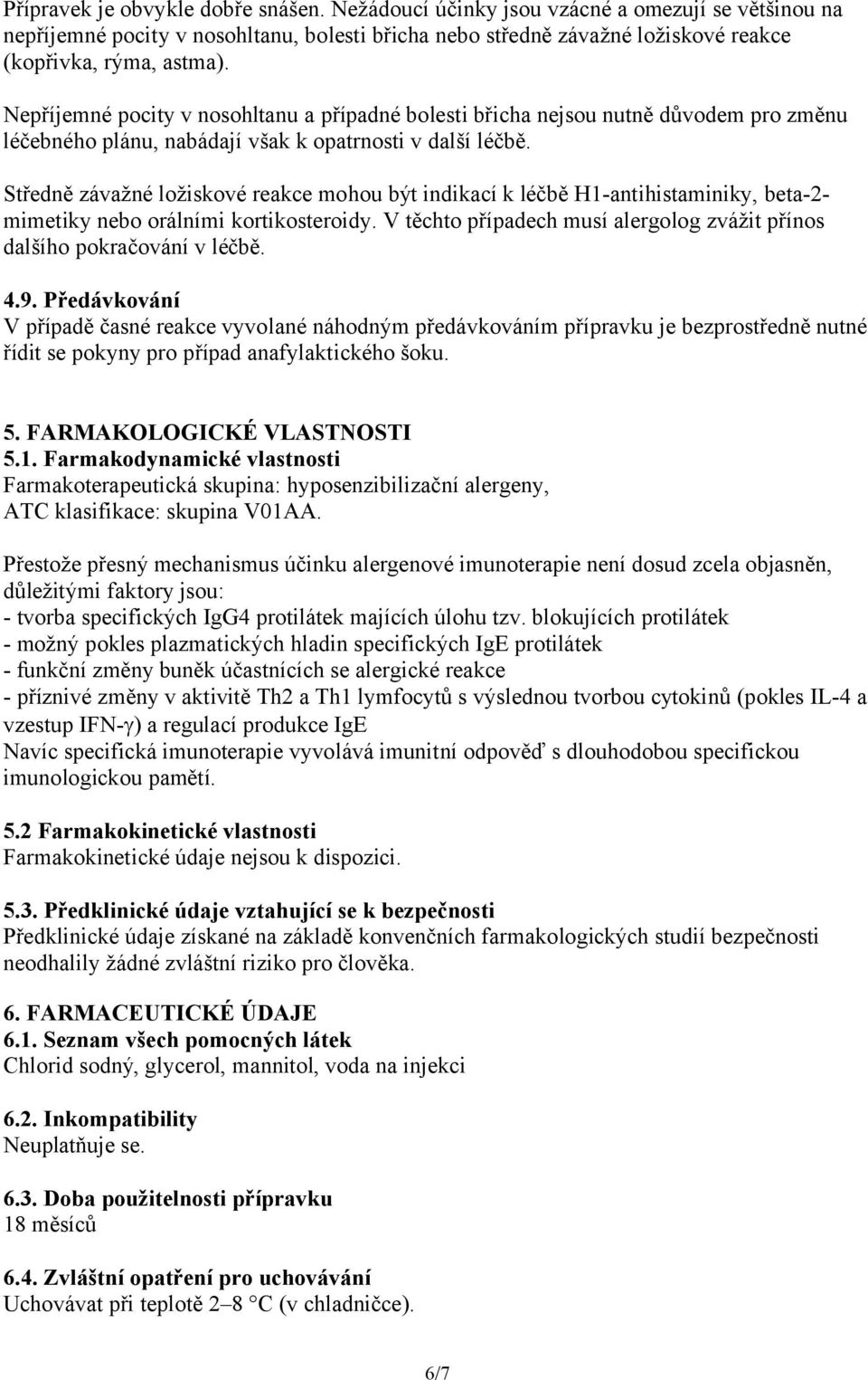 Středně závažné ložiskové reakce mohou být indikací k léčbě H1-antihistaminiky, beta-2- mimetiky nebo orálními kortikosteroidy.