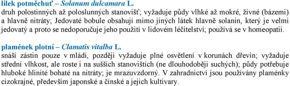 který je velmi jedovatý a proto se nedoporučuje jeho použití v lidovém léčitelství; používá se v homeopatii. plamének plotní Clamatis vitalba L.