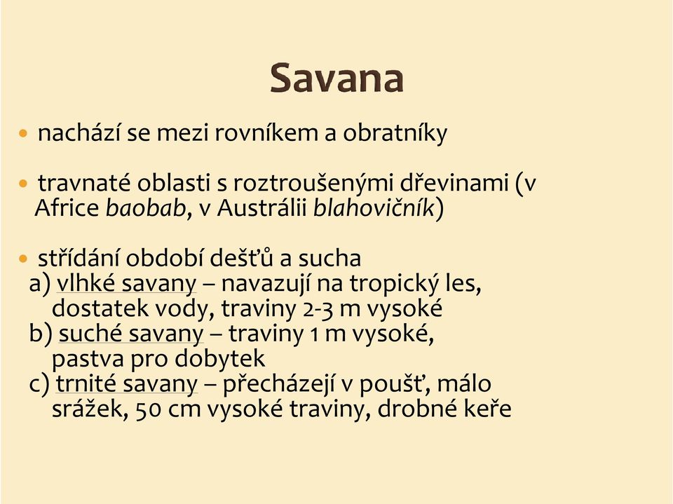 tropický les, dostatek vody, traviny 2-3 m vysoké b) suché savany traviny 1 m vysoké, pastva