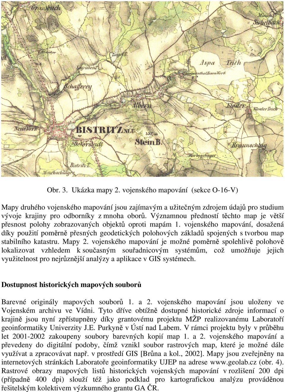 vojenského mapování, dosažená díky použití poměrně přesných geodetických polohových základů spojených s tvorbou map stabilního katastru. Mapy 2.