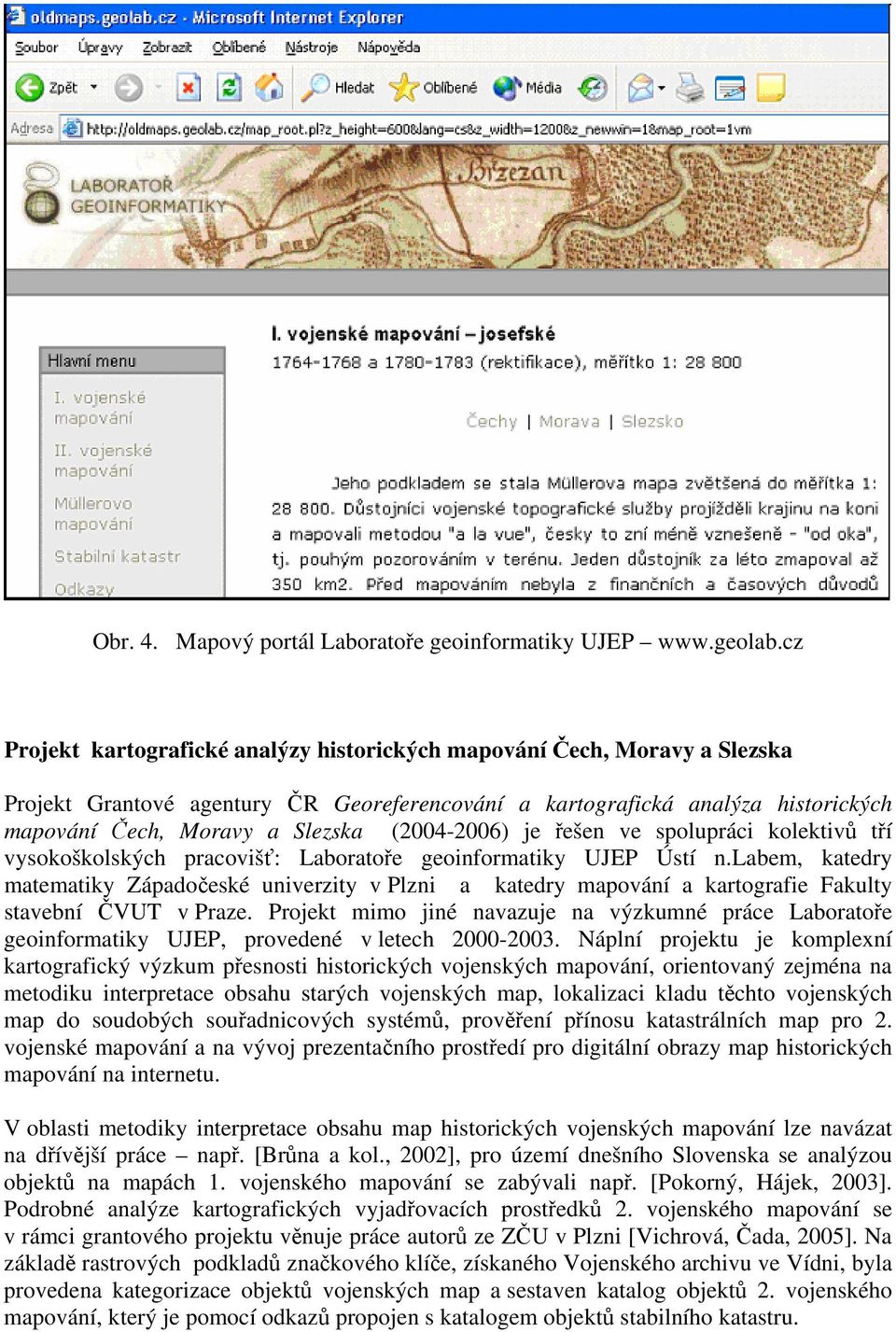 (2004-2006) je řešen ve spolupráci kolektivů tří vysokoškolských pracovišť: Laboratoře geoinformatiky UJEP Ústí n.