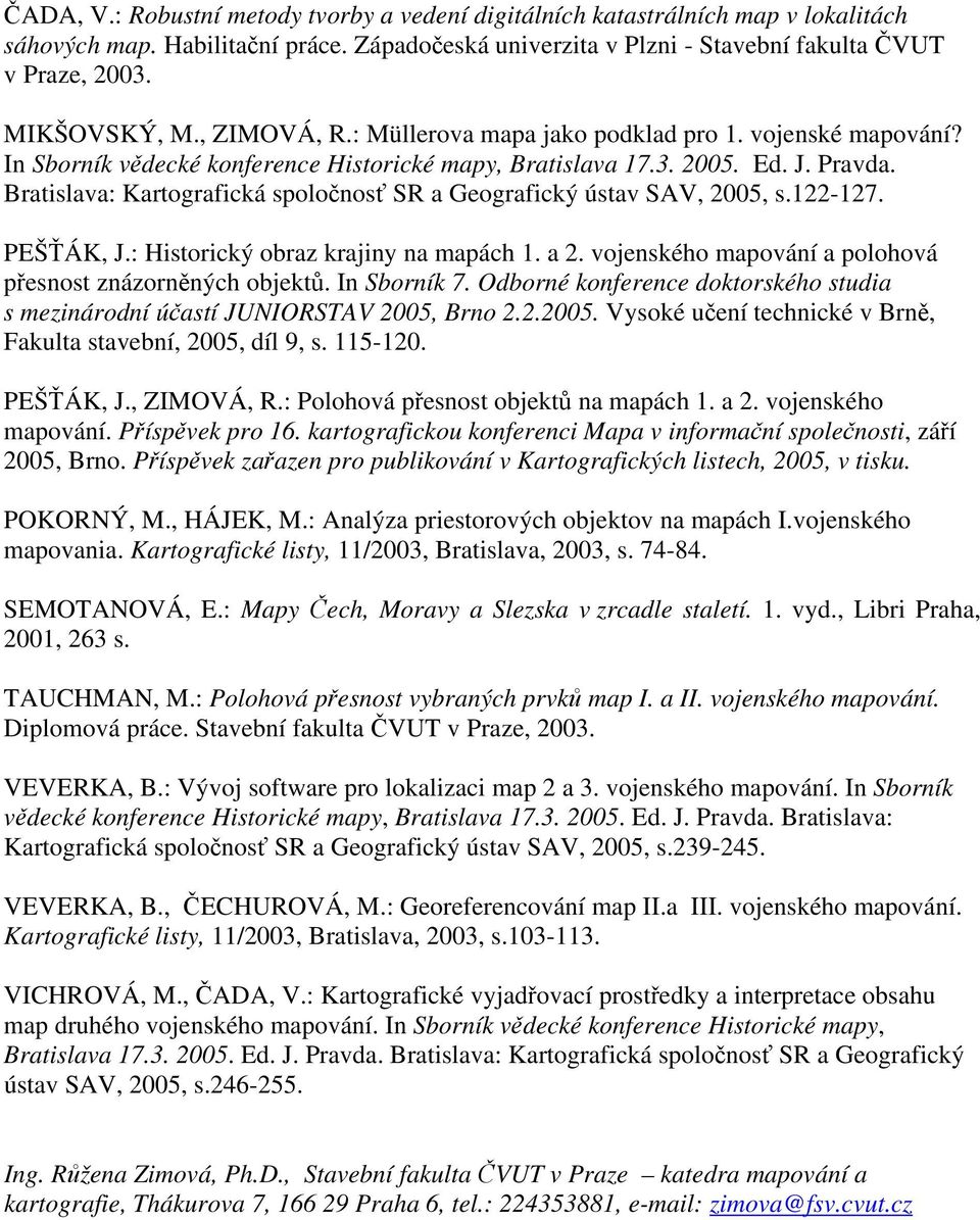 Bratislava: Kartografická spoločnosť SR a Geografický ústav SAV, 2005, s.122-127. PEŠŤÁK, J.: Historický obraz krajiny na mapách 1. a 2. vojenského mapování a polohová přesnost znázorněných objektů.