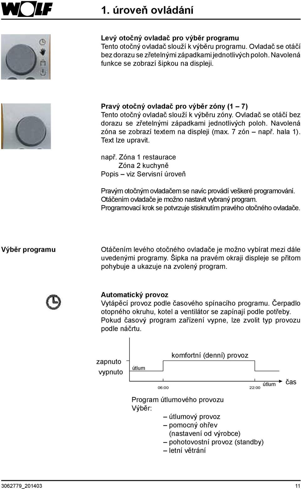 Ovladač se otáčí bez dorazu se zřetelnými západkami jednotlivých poloh. Navolená zóna se zobrazí textem na displeji (max. 7 zón např.