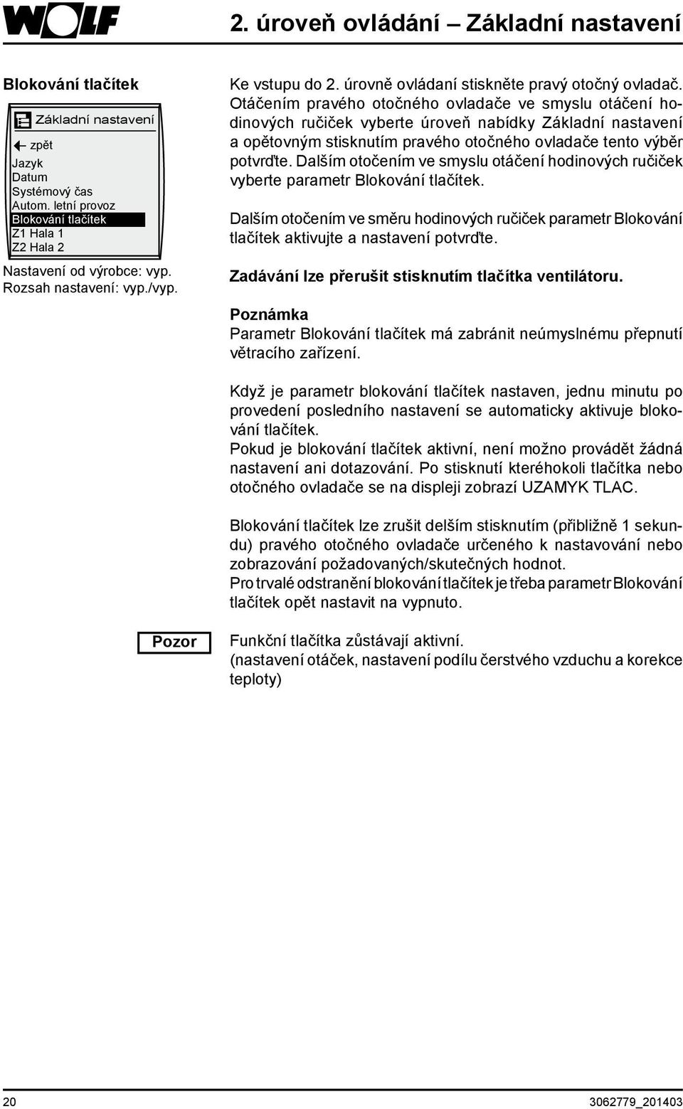 Otáčením pravého otočného ovladače ve smyslu otáčení hodinových ručiček vyberte úroveň nabídky Základní nastavení a opětovným stisknutím pravého otočného ovladače tento výběr potvrďte.