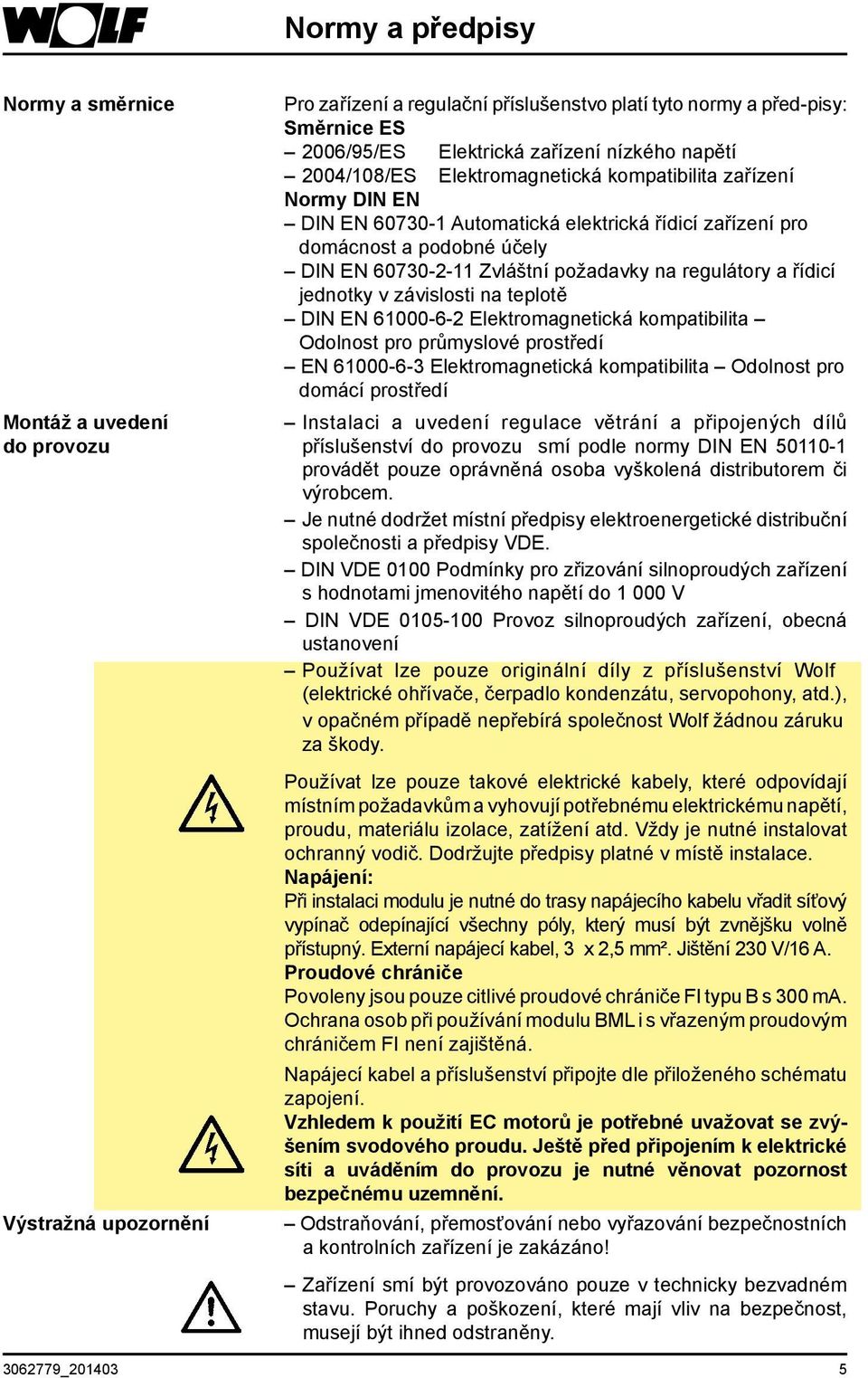 požadavky na regulátory a řídicí jednotky v závislosti na teplotě DIN EN 61000-6-2 Elektromagnetická kompatibilita Odolnost pro průmyslové prostředí EN 61000-6-3 Elektromagnetická kompatibilita