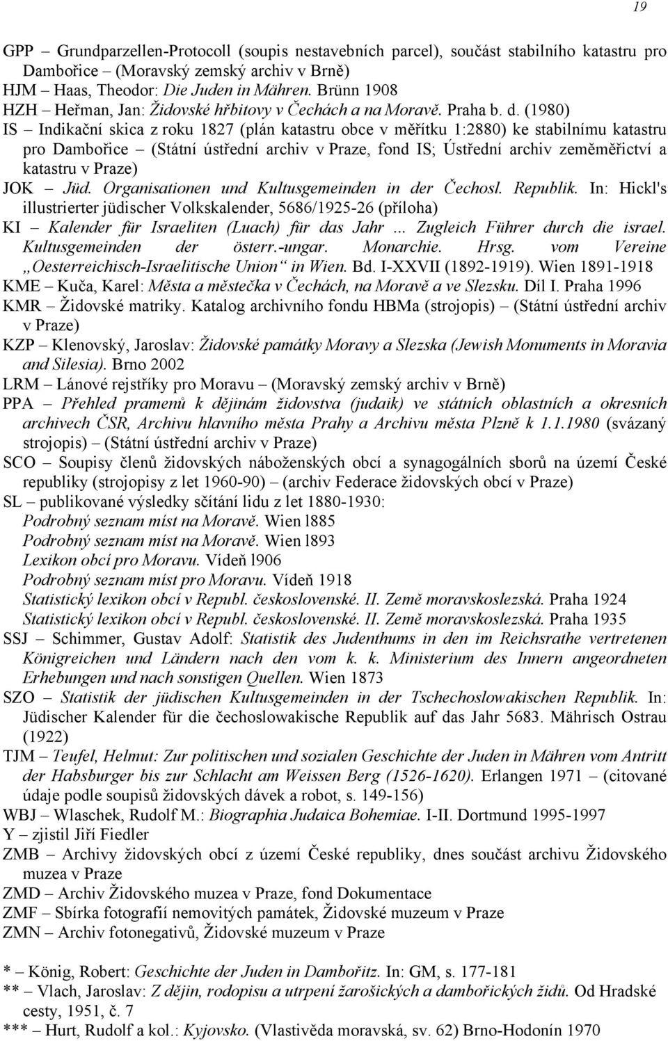 (1980) IS Indikační skica z roku 1827 (plán katastru obce v měřítku 1:2880) ke stabilnímu katastru pro Dambořice (Státní ústřední archiv v Praze, fond IS; Ústřední archiv zeměměřictví a katastru v