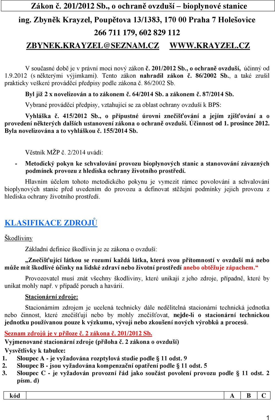 64/2014 Sb. a záknem č. 87/2014 Sb. Vybrané prváděcí předpisy, vztahující se za blast chrany vzduší k BPS: Vyhláška č. 415/2012 Sb.