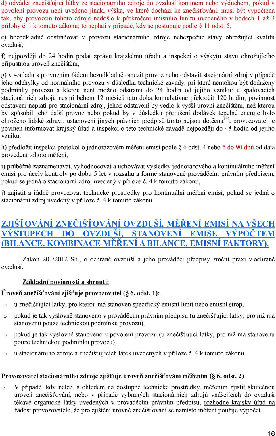 5, e) bezdkladně dstraňvat v prvzu stacinárníh zdrje nebezpečné stavy hržující kvalitu vzduší, f) nejpzději d 24 hdin pdat zprávu krajskému úřadu a inspekci výskytu stavu hržujícíh přípustnu úrveň