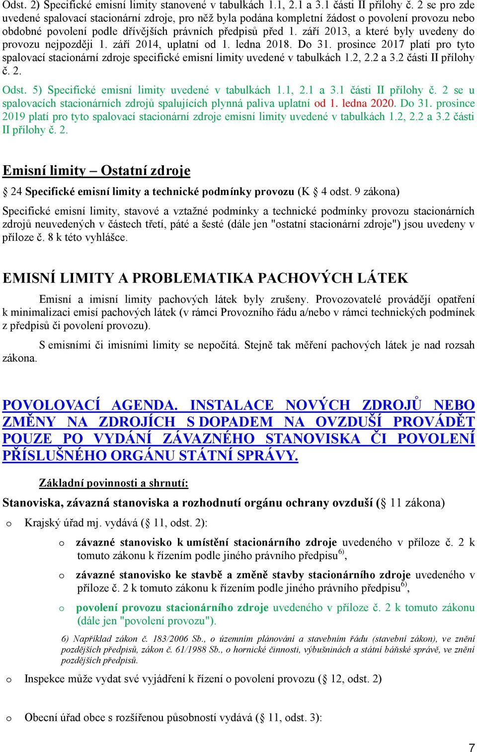 září 2013, a které byly uvedeny d prvzu nejpzději 1. září 2014, uplatní d 1. ledna 2018. D 31. prsince 2017 platí pr tyt spalvací stacinární zdrje specifické emisní limity uvedené v tabulkách 1.2, 2.