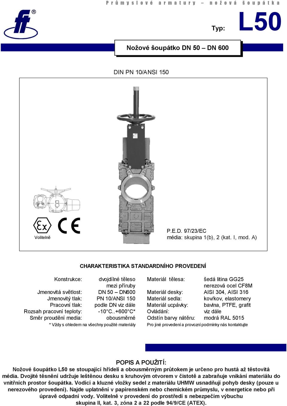 316 Jmenovitý tlak: PN 10/ANSI 150 Materiál sedla: kov/kov, elastomery Pracovní tlak: podle DN viz dále Materiál ucpávky: bavlna, PTFE, grafit Rozsah pracovní teploty: -10 C.