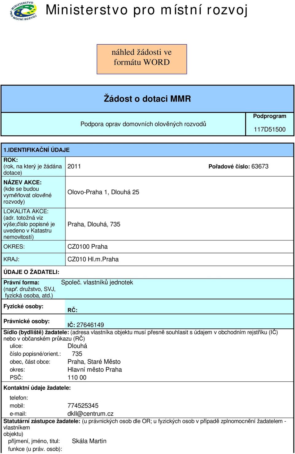 totožná viz výše; íslo popisné je uvedeno v Katastru nemovitostí) OKRES: 2011 Po adové íslo: 63673 Olovo-Praha 1, Dlouhá 25 Praha, Dlouhá, 735 CZ0100 Praha KRAJ: CZ010 Hl.m.Praha ÚDAJE O ŽADATELI: Právní forma: (nap.