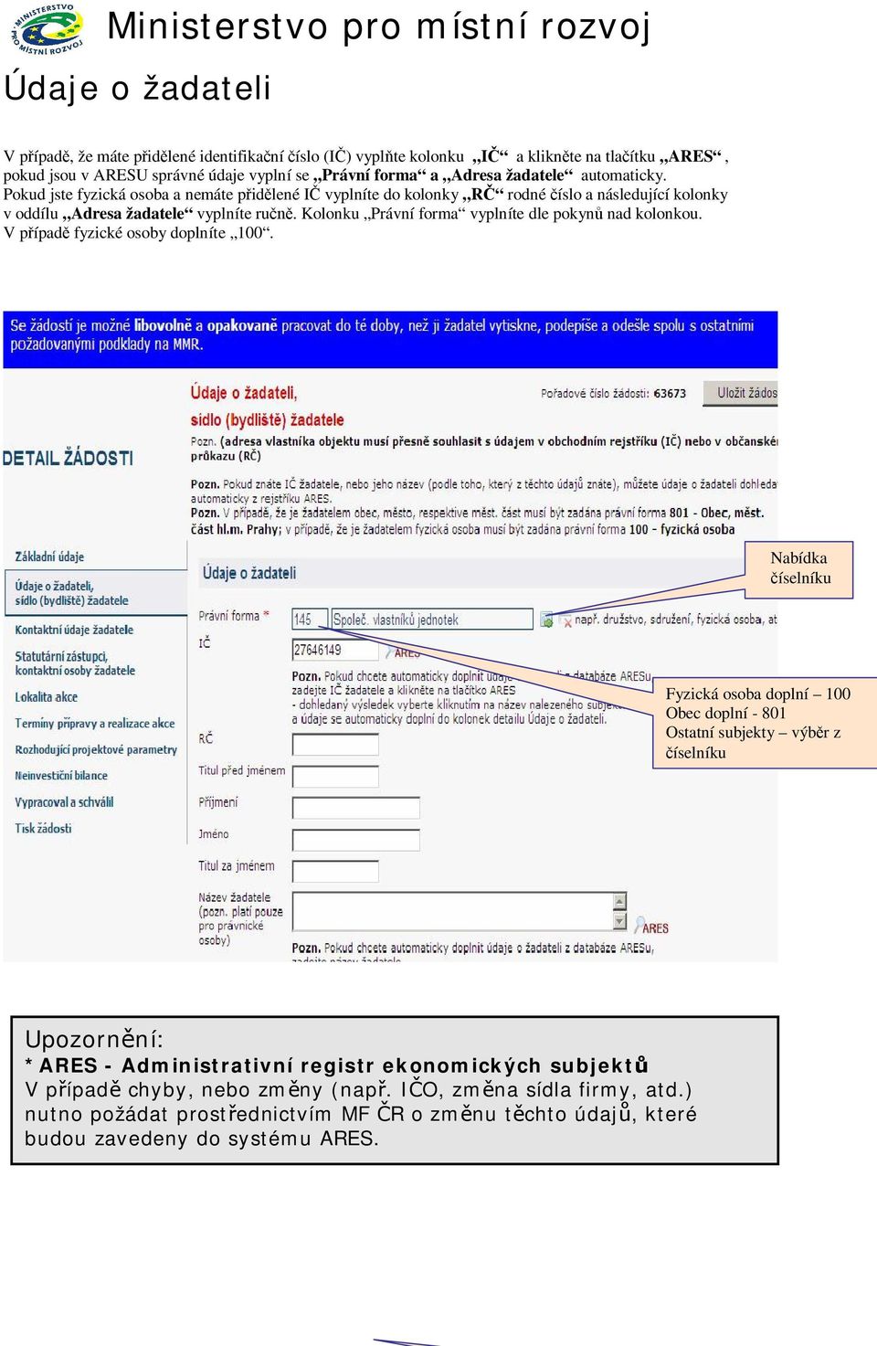 Kolonku Právní forma vyplníte dle pokyn nad kolonkou. V p ípad fyzické osoby doplníte 100.