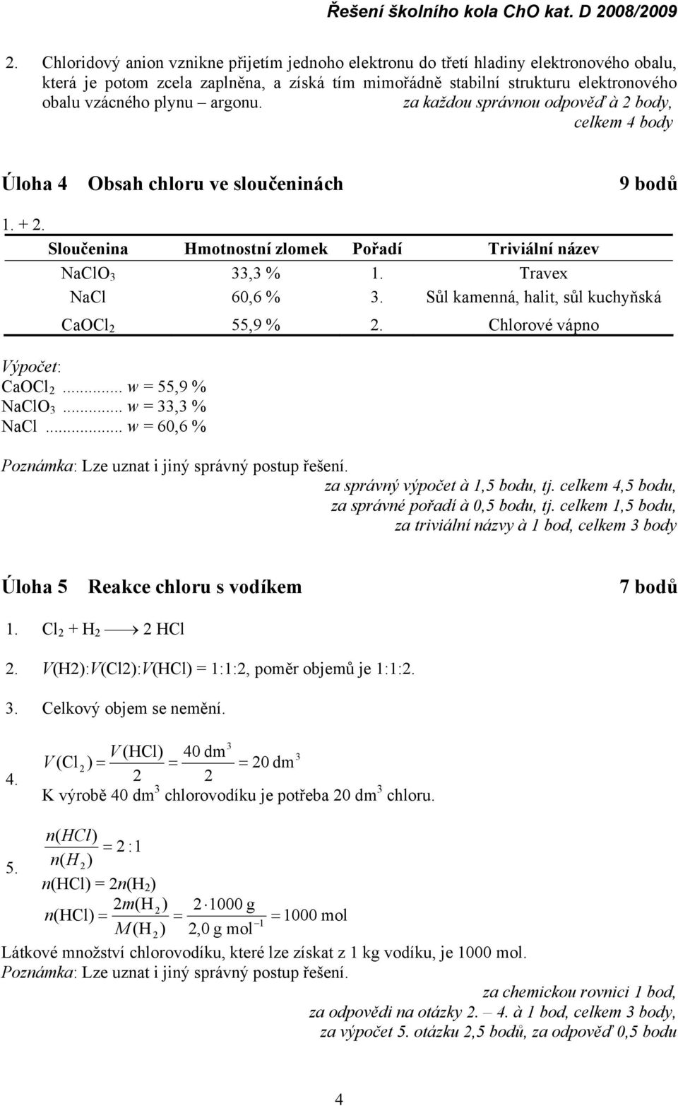 argonu. za každou správnou odpověď à 2 body, celkem 4 body Úloha 4 Obsah chloru ve sloučeninách 9 bodů 1. + 2. Sloučenina Hmotnostní zlomek Pořadí Triviální název NaClO 3 33,3 % 1.