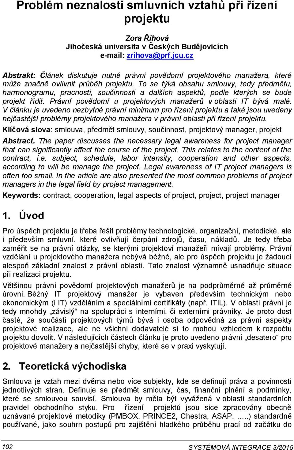 To se týká obsahu smlouvy, tedy předmětu, harmonogramu, pracnosti, součinnosti a dalších aspektů, podle kterých se bude projekt řídit. Právní povědomí u projektových manažerů v oblasti IT bývá malé.