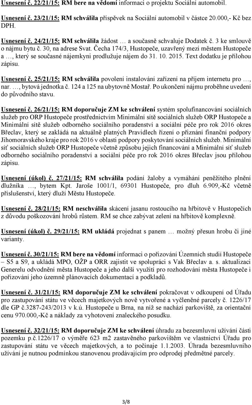 Text dodatku je přílohou Usnesení č. 25/21/15: RM schválila povolení instalování zařízení na příjem internetu pro, nar., bytová jednotka č. 124 a 125 na ubytovně Mostař.