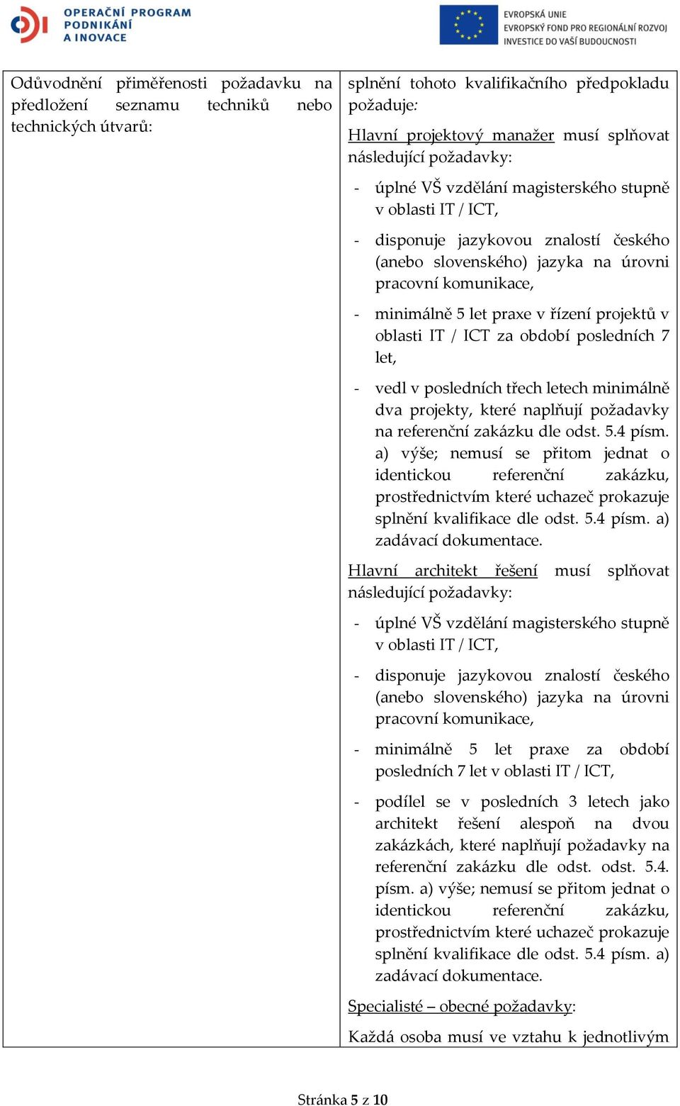 řízení projektů v oblasti IT / ICT za období posledních 7 let, - vedl v posledních třech letech minimálně dva projekty, které naplňují požadavky na referenční zakázku dle odst. 5.4 písm.