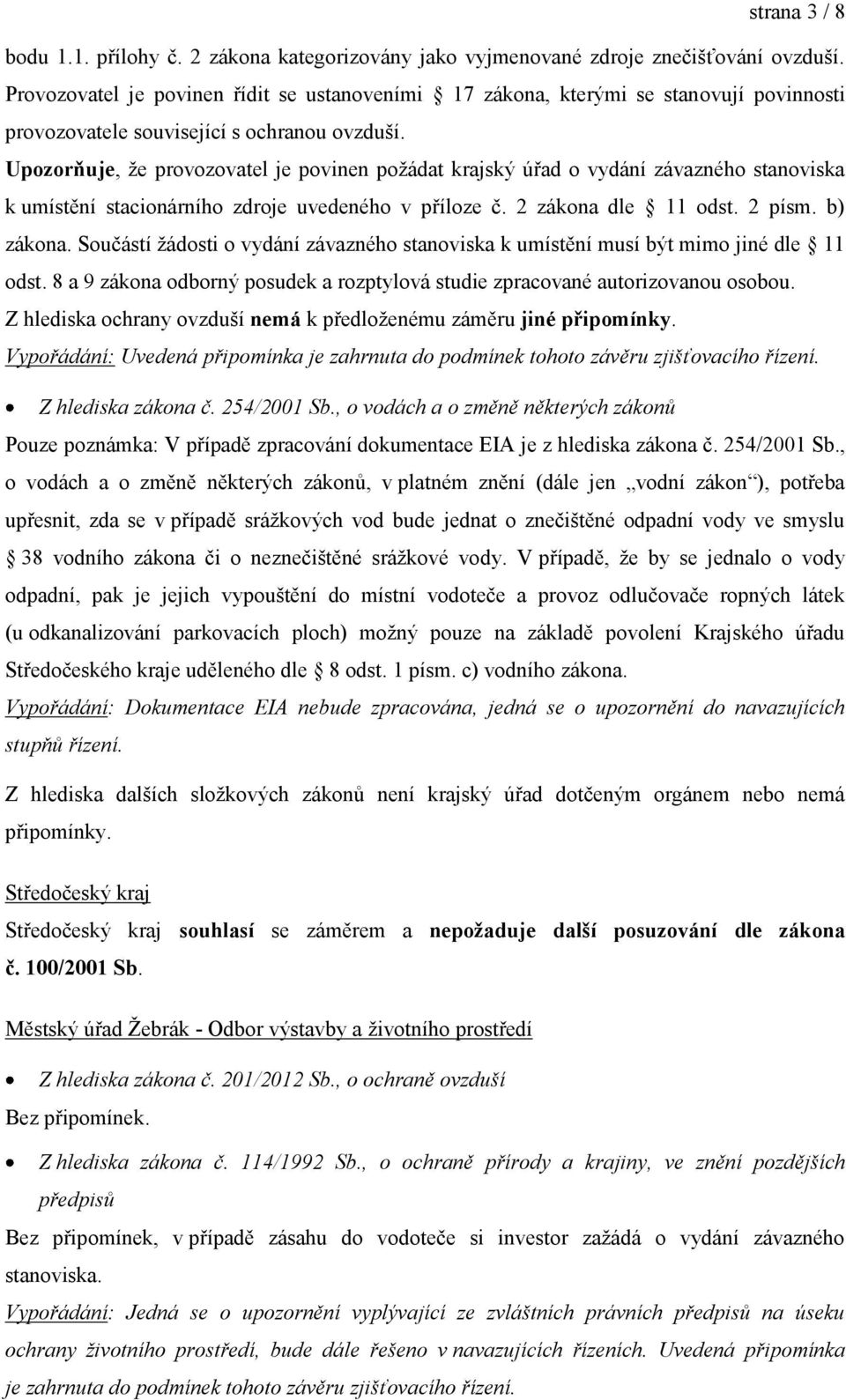 Upozorňuje, že provozovatel je povinen požádat krajský úřad o vydání závazného stanoviska k umístění stacionárního zdroje uvedeného v příloze č. 2 zákona dle 11 odst. 2 písm. b) zákona.