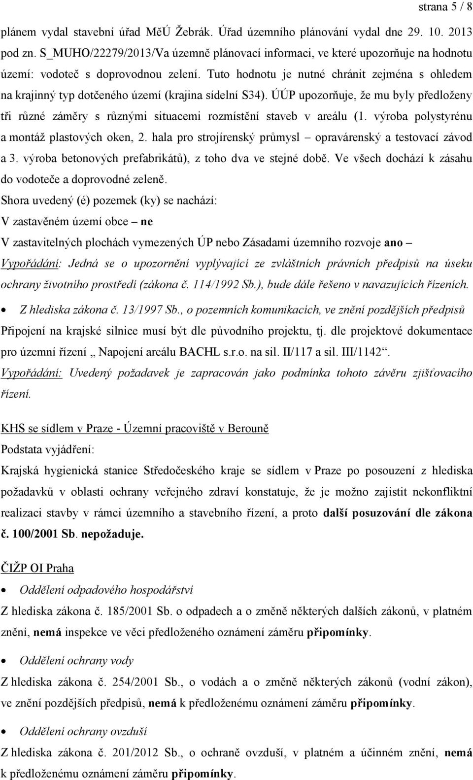 Tuto hodnotu je nutné chránit zejména s ohledem na krajinný typ dotčeného území (krajina sídelní S34).