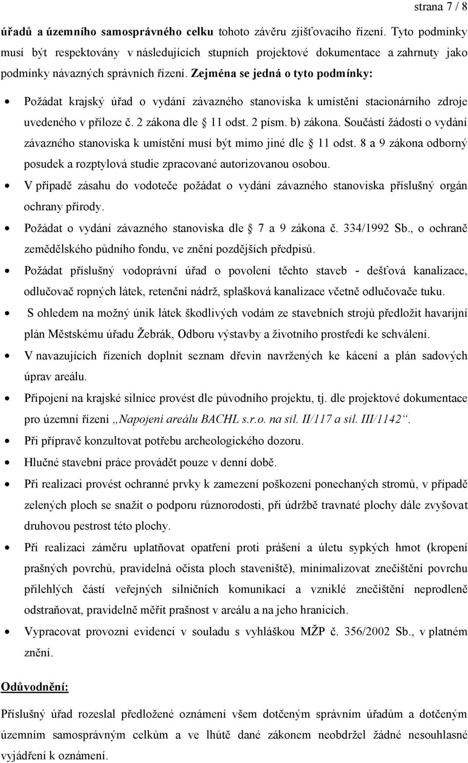 Zejména se jedná o tyto podmínky: Požádat krajský úřad o vydání závazného stanoviska k umístění stacionárního zdroje uvedeného v příloze č. 2 zákona dle 11 odst. 2 písm. b) zákona.