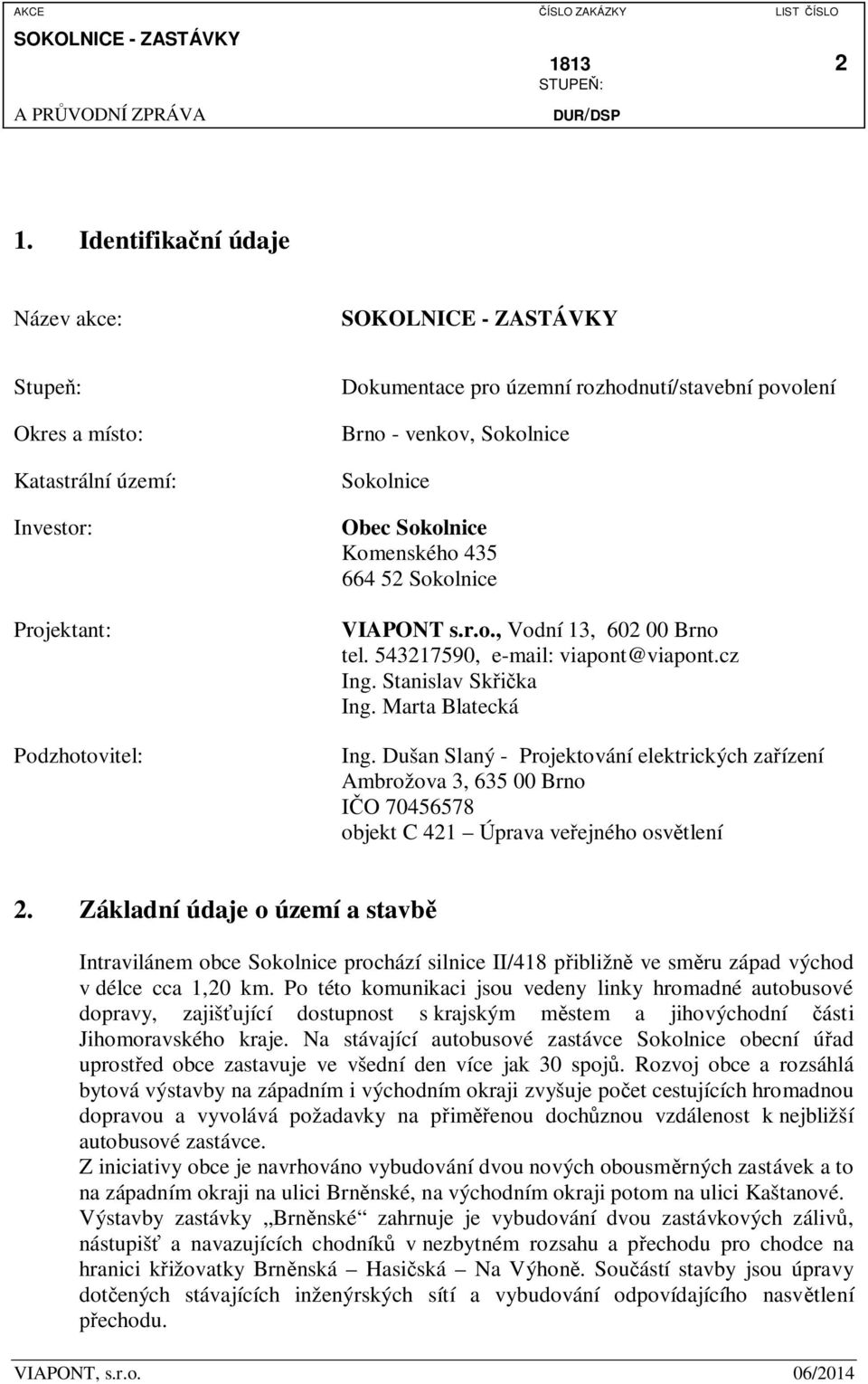 664 52 VIAPONT s.r.o., Vodní 13, 602 00 Brno tel. 543217590, e-mail: viapont@viapont.cz Ing. Stanislav Sk ka Ing. Marta Blatecká Ing.