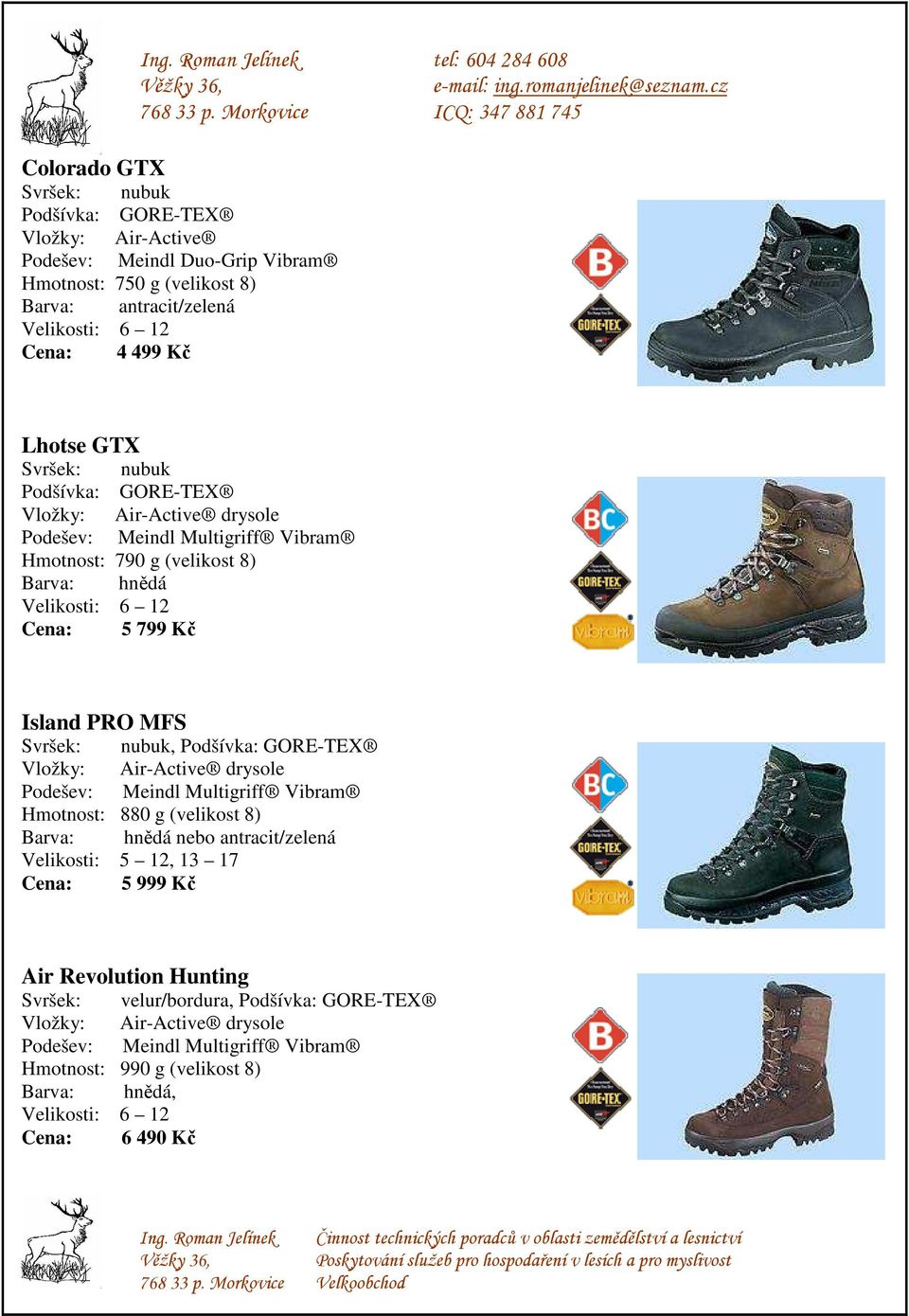 (velikost 8) Cena: 5 799 Kč Island PRO MFS Svršek: nubuk, Podšívka: GORE-TEX Hmotnost: 880 g (velikost 8) nebo