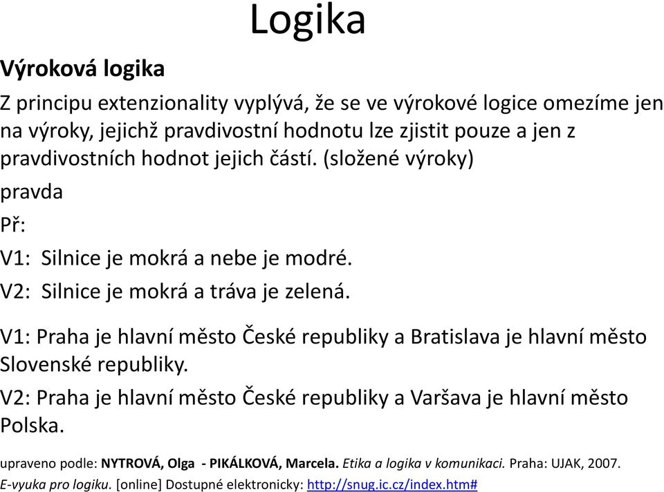 V2: Silnice je mokrá a tráva je zelená. V1: Praha je hlavní město České republiky a Bratislava je hlavní město Slovenské republiky.