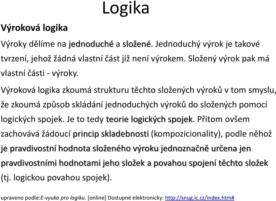 Výroková logika zkoumá strukturu těchto složených výroků v tom smyslu, že zkoumá způsob skládání jednoduchých výroků do složených pomocí logických spojek.