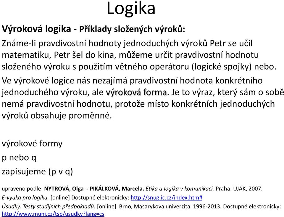 Je to výraz, který sám o sobě nemá pravdivostní hodnotu, protože místo konkrétních jednoduchých výroků obsahuje proměnné. výrokové formy p nebo q zapisujeme (p v q) E-vyuka pro logiku.