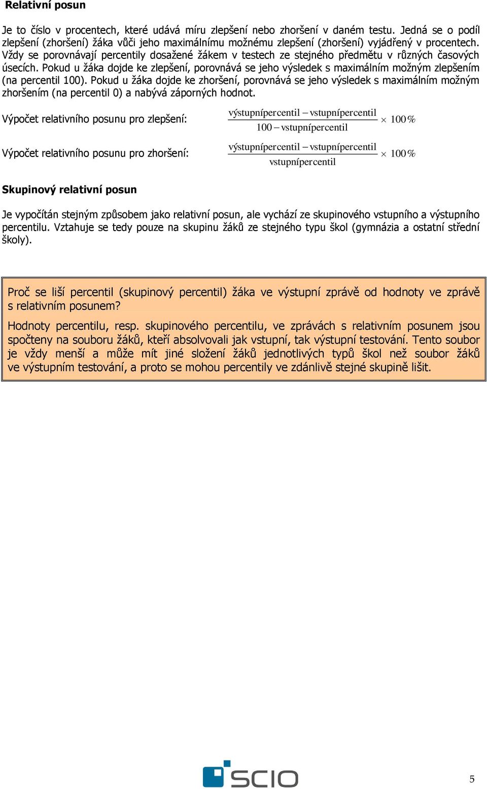 Vždy se porovnávají percentily dosažené žákem v testech ze stejného předmětu v různých časových úsecích.