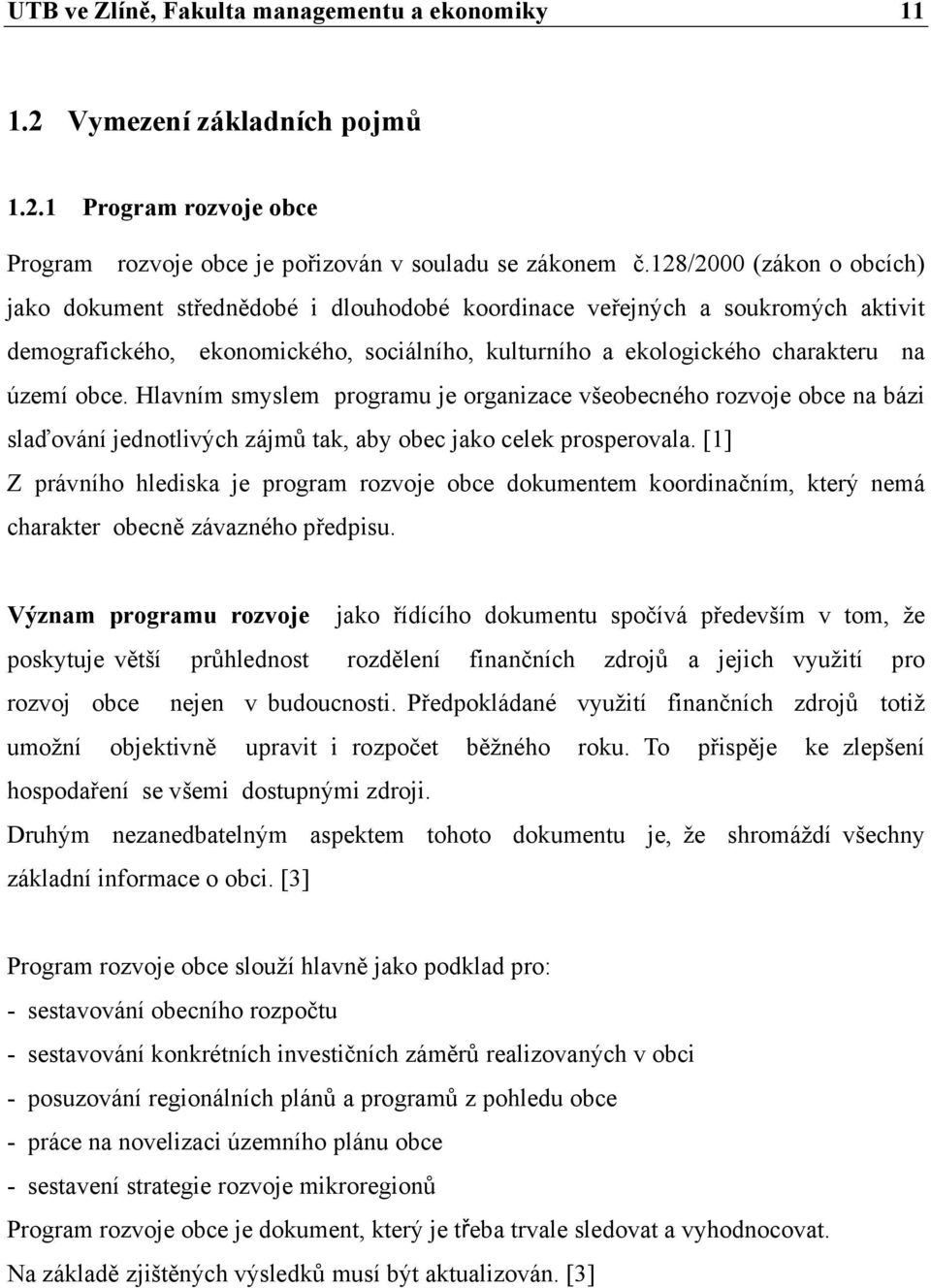 Hlavním smyslem programu je organizace všeobecného rozvoje obce na bázi slaďování jednotlivých zájmů tak, aby obec jako celek prosperovala.