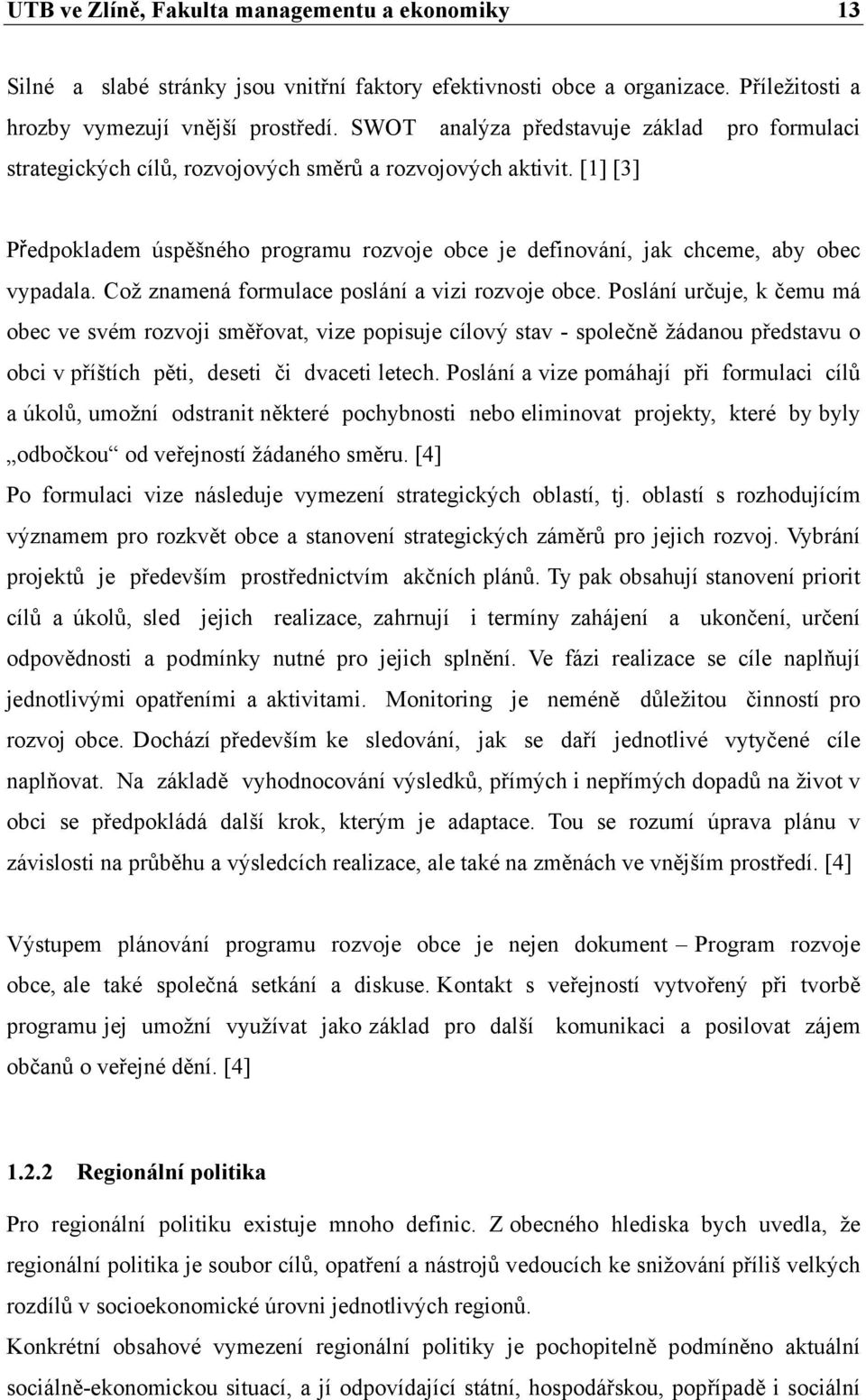 [1] [3] Předpokladem úspěšného programu rozvoje obce je definování, jak chceme, aby obec vypadala. Což znamená formulace poslání a vizi rozvoje obce.