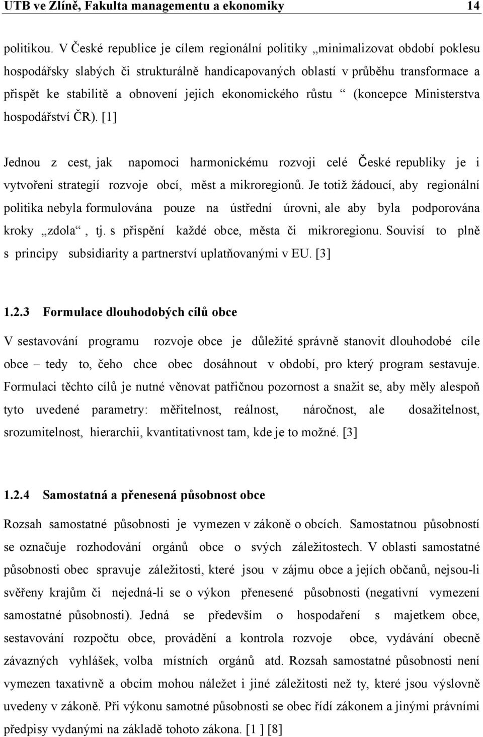 ekonomického růstu (koncepce Ministerstva hospodářství ČR). [1] Jednou z cest, jak napomoci harmonickému rozvoji celé České republiky je i vytvoření strategií rozvoje obcí, měst a mikroregionů.