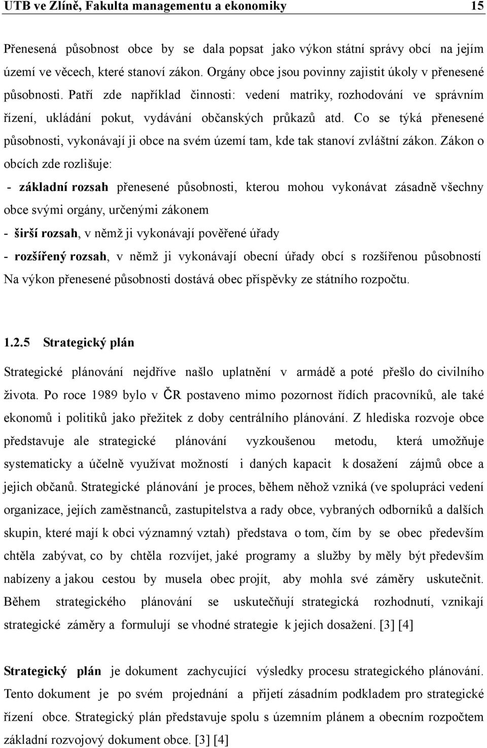 Co se týká přenesené působnosti, vykonávají ji obce na svém území tam, kde tak stanoví zvláštní zákon.