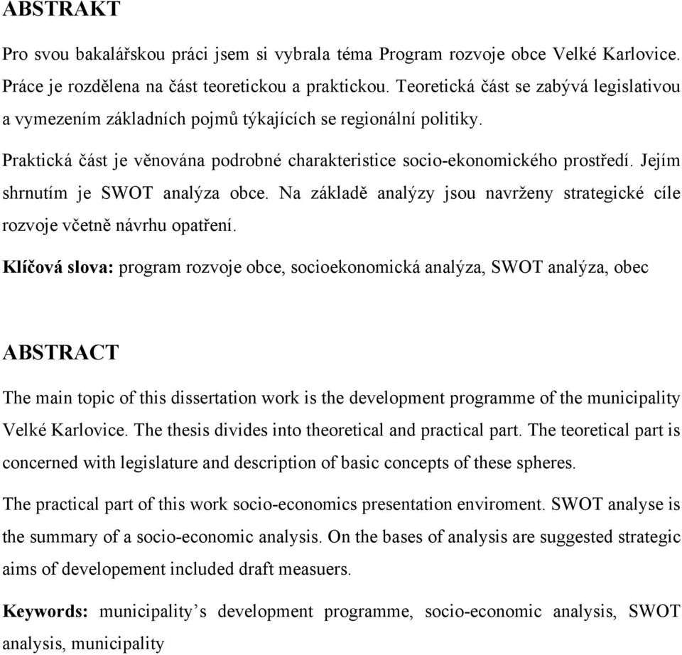Jejím shrnutím je SWOT analýza obce. Na základě analýzy jsou navrženy strategické cíle rozvoje včetně návrhu opatření.