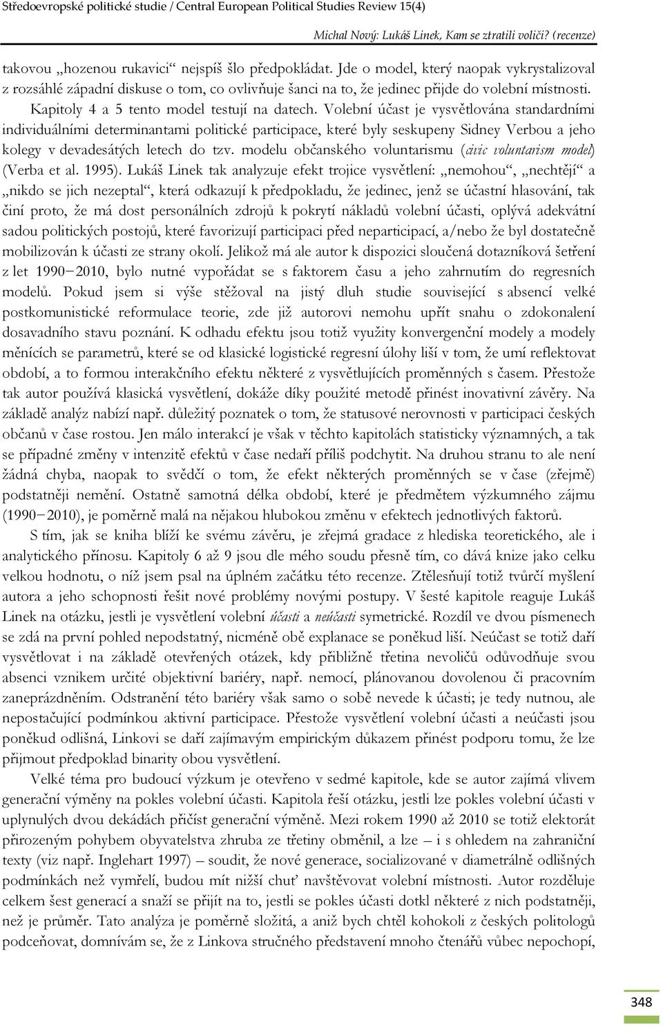 Volební účast je vysvětlována standardními individuálními determinantami politické participace, které byly seskupeny Sidney Verbou a jeho kolegy v devadesátých letech do tzv.