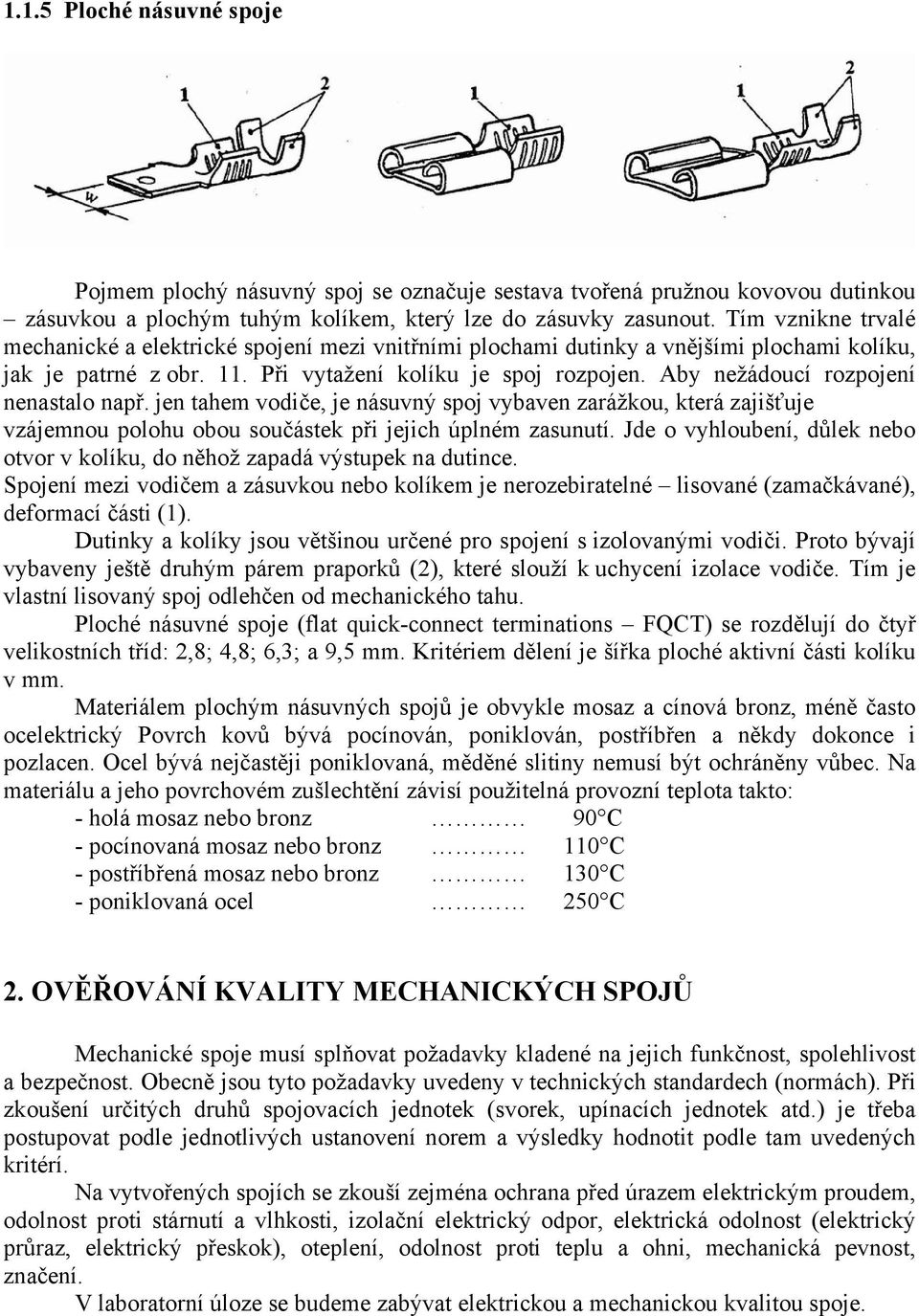 Aby nežádoucí rozpojení nenastalo např. jen tahem vodiče, je násuvný spoj vybaven zarážkou, která zajišťuje vzájemnou polohu obou součástek při jejich úplném zasunutí.