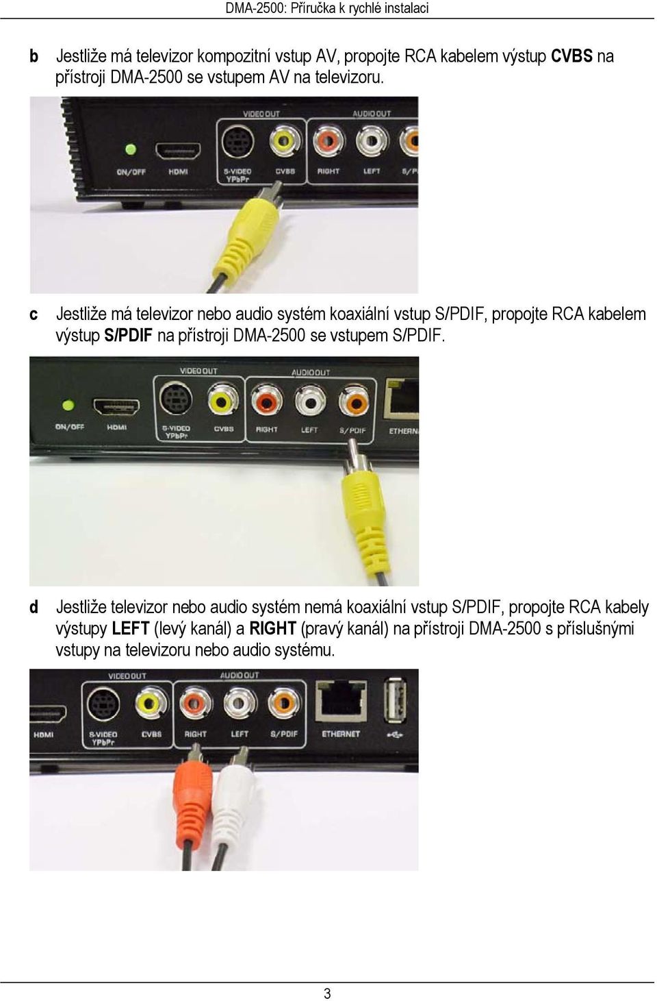 c Jestliže má televizor nebo audio systém koaxiální vstup S/PDIF, propojte RCA kabelem výstup S/PDIF na přístroji