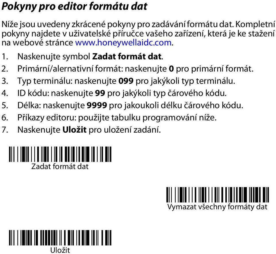 Naskenujte symbol Zadat formát dat. 2. Primární/alernativní formát: naskenujte 0 pro primární formát. 3. Typ terminálu: naskenujte 099 pro jakýkoli typ terminálu.