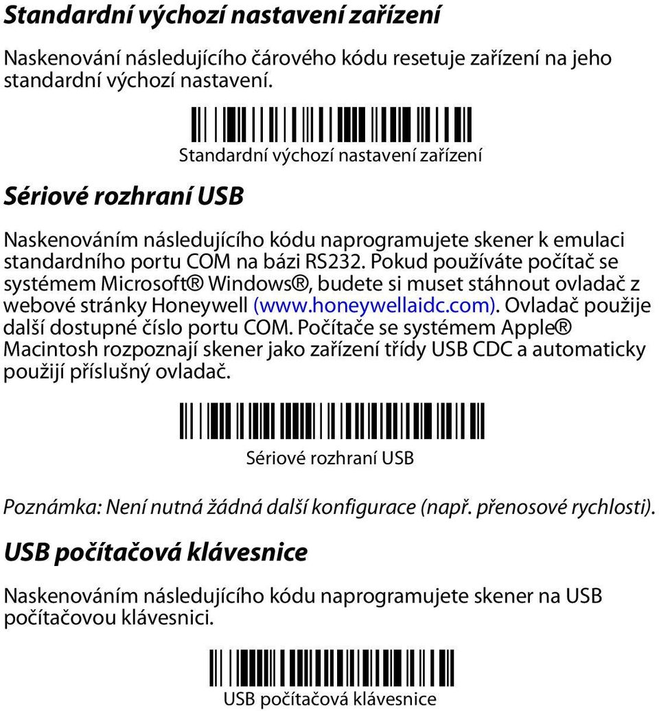 Pokud používáte počítač se systémem Microsoft Windows, budete si muset stáhnout ovladač z webové stránky Honeywell (www.honeywellaidc.com). Ovladač použije další dostupné číslo portu COM.