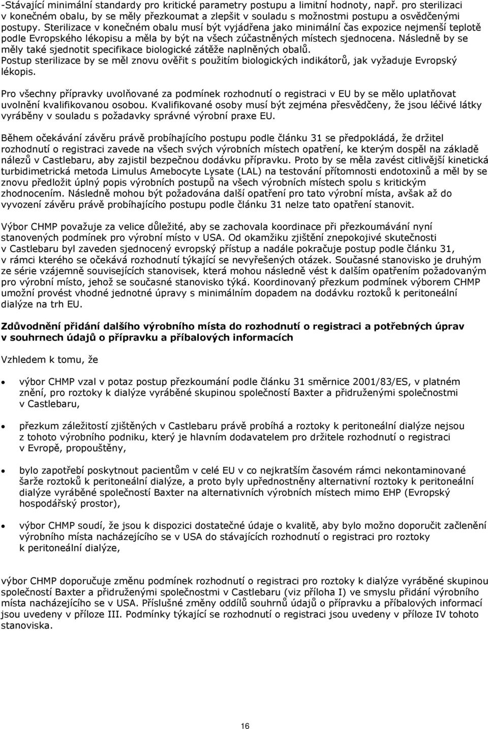 Sterilizace v konečném obalu musí být vyjádřena jako minimální čas expozice nejmenší teplotě podle Evropského lékopisu a měla by být na všech zúčastněných místech sjednocena.