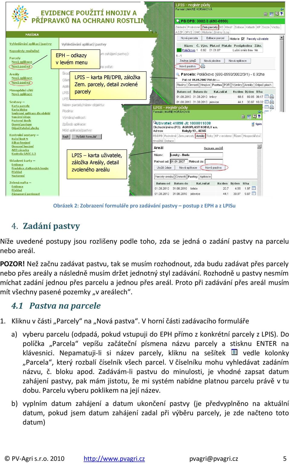 Zadání pastvy Níže uvedené postupy jsou rozlišeny podle toho, zda se jedná o zadání pastvy na parcelu nebo areál. POZOR!