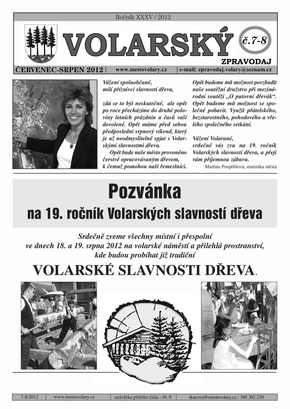 Opût bude na e mûsto provonûno ãerstvû opracovávan m dﬁevem, k ãemuï pomohou na i ﬁemeslníci. Opût budeme mít moïnost povzbudit na e soutûïní druïstvo pﬁi mezinárodní soutûïi O putovní dﬁevák.