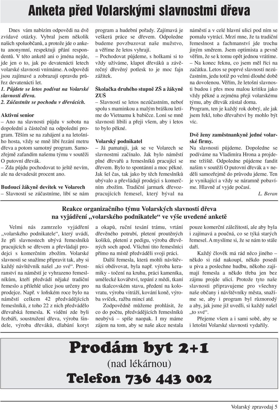 PÛjdete se letos podívat na Volarské slavnosti dfieva. 2. Zúãastníte se pochodu v dfievácích. Aktivní senior Ano na slavnosti pûjdu v sobotu na dopolední a ãásteãnû na odpolední program.
