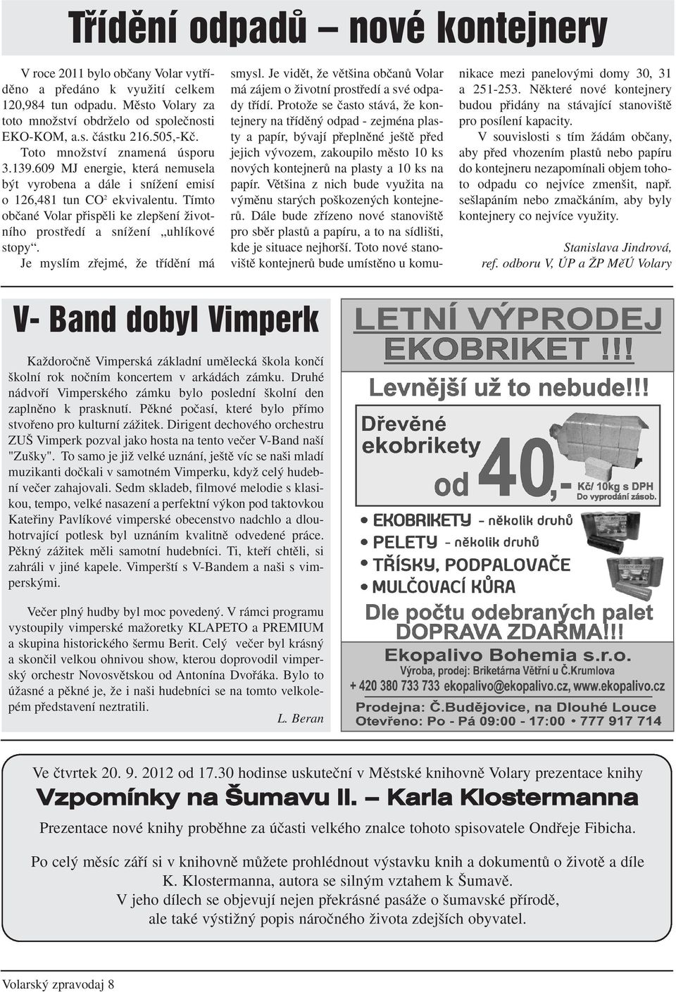 Tímto obãané Volar pfiispûli ke zlep ení Ïivotního prostfiedí a sníïení uhlíkové stopy. Je myslím zfiejmé, Ïe tfiídûní má smysl.