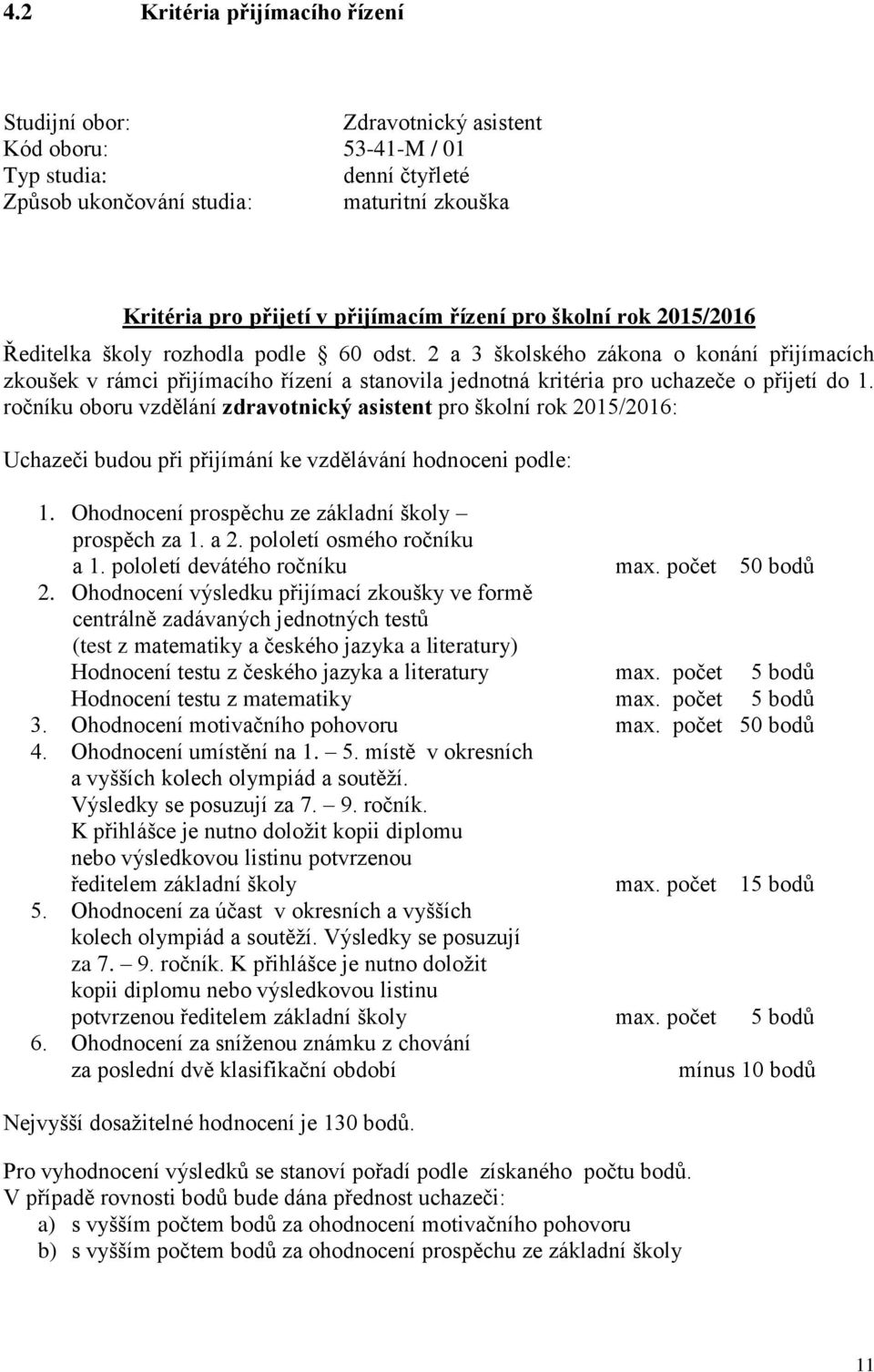 2 a 3 školského zákona o konání přijímacích zkoušek v rámci přijímacího řízení a stanovila jednotná kritéria pro uchazeče o přijetí do 1.