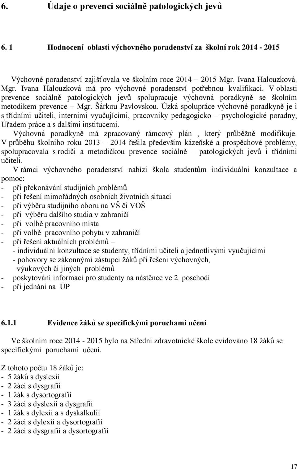 Šárkou Pavlovskou. Úzká spolupráce výchovné poradkyně je i s třídními učiteli, interními vyučujícími, pracovníky pedagogicko psychologické poradny, Úřadem práce a s dalšími institucemi.