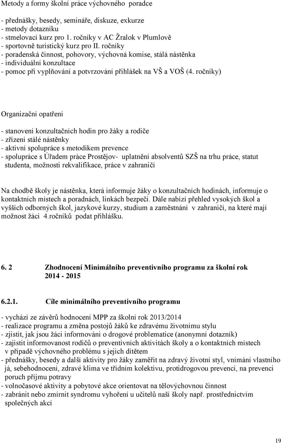 ročníky - poradenská činnost, pohovory, výchovná komise, stálá nástěnka - individuální konzultace - pomoc při vyplňování a potvrzování přihlášek na VŠ a VOŠ (4.