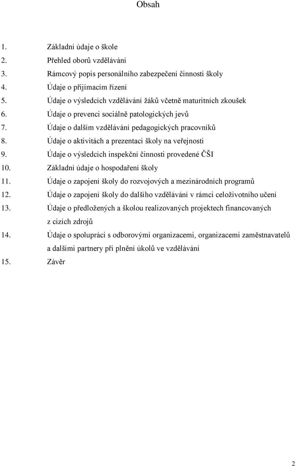 Údaje o aktivitách a prezentaci školy na veřejnosti 9. Údaje o výsledcích inspekční činnosti provedené ČŠI 10. Základní údaje o hospodaření školy 11.