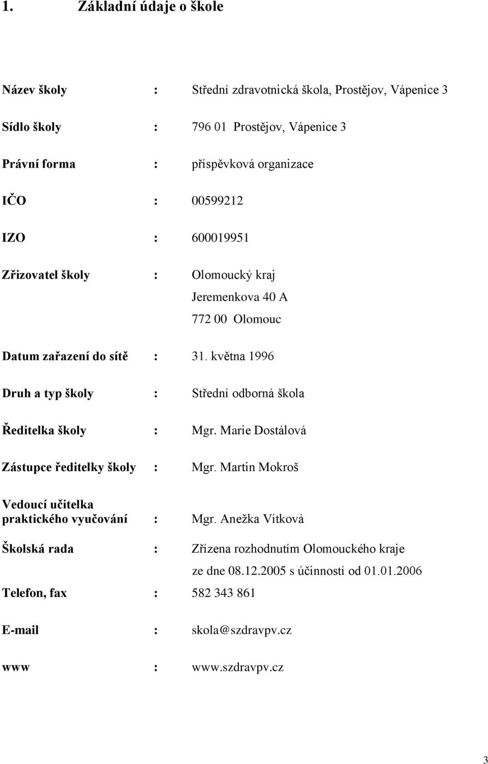 května 1996 Druh a typ školy : Střední odborná škola Ředitelka školy : Mgr. Marie Dostálová Zástupce ředitelky školy : Mgr.